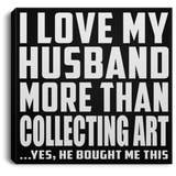 I Love My Husband More Than Collecting Art - Canvas Square