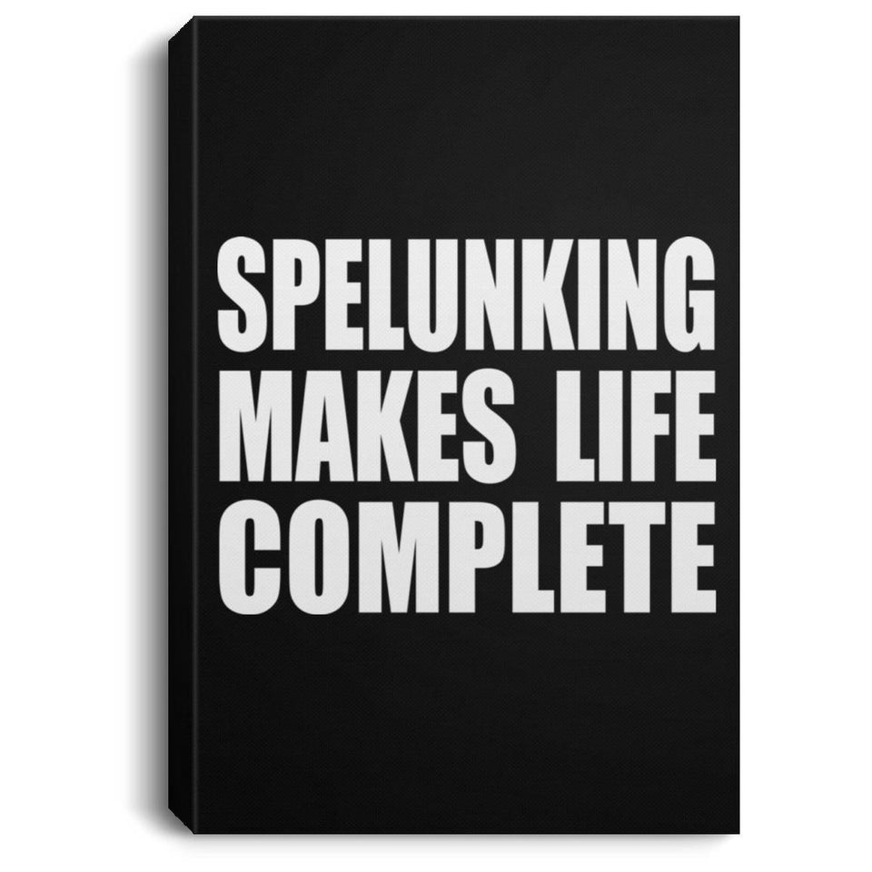 Spelunking Makes Life Complete - Canvas Portrait