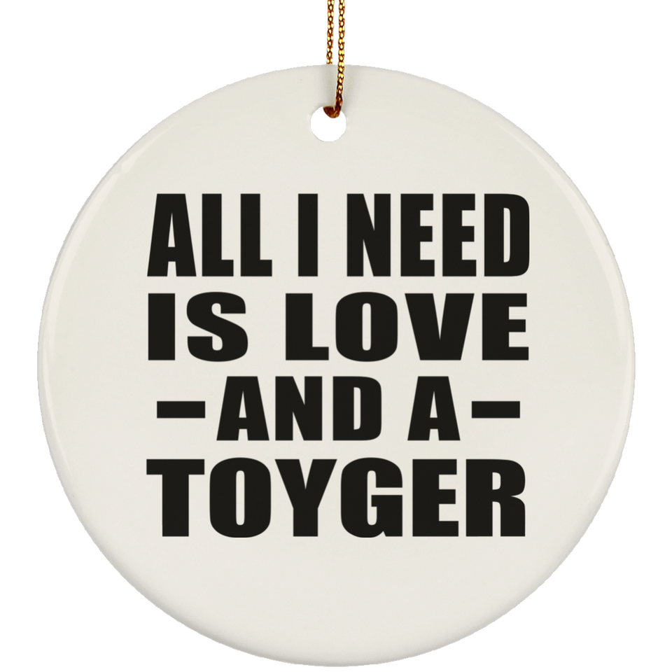 All I Need Is Love And A Toyger - Circle Ornament
