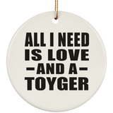 All I Need Is Love And A Toyger - Circle Ornament