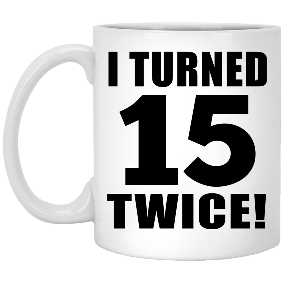 30th Birthday I Turned 15 Twice - 11oz Coffee Mug