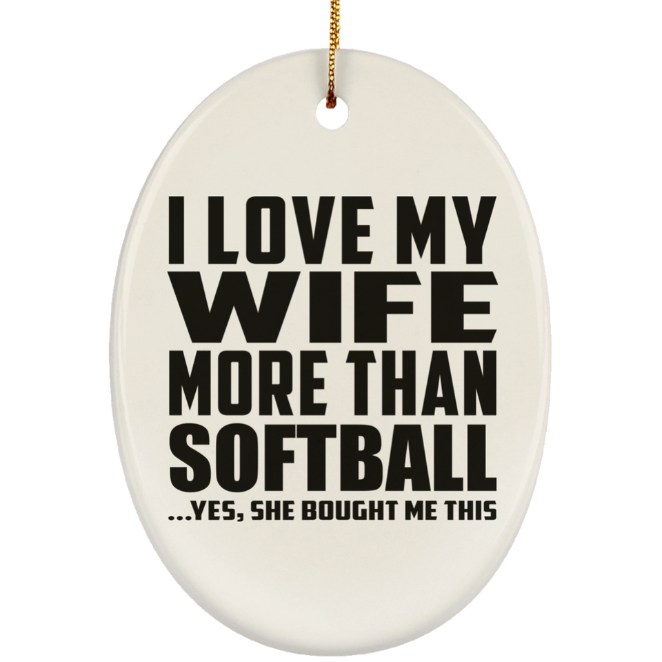 I Love My Wife More Than Softball - Oval Ornament