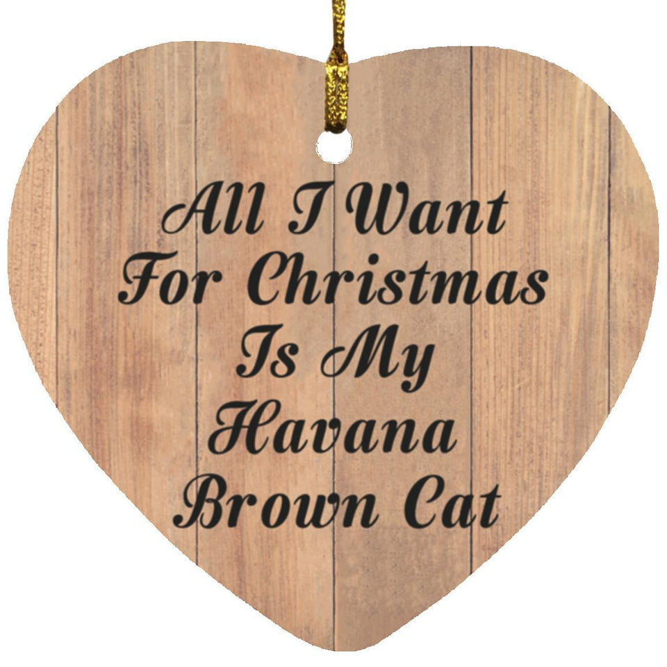 All I Want For Christmas Is My Havana Brown Cat - Heart Ornament C