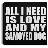 All I Need Is Love And My Samoyed Dog - Canvas Square