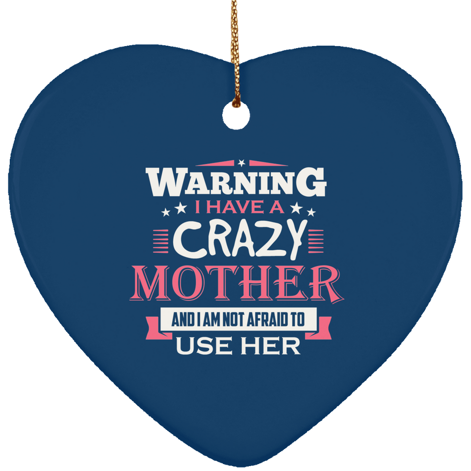 Warning I Have A Crazy Mother & I Am Not Afraid To Use Her - Heart Ornament
