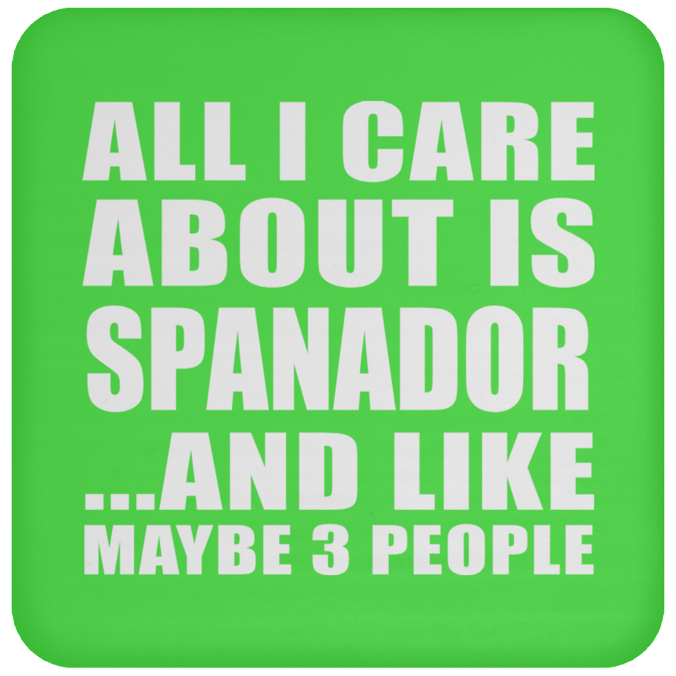 All I Care About Is Spanador - Drink Coaster