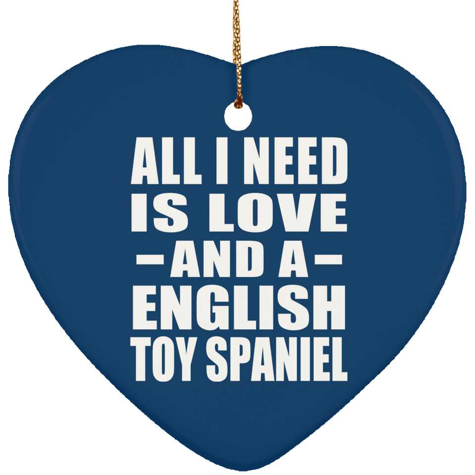All I Need Is Love And A English Toy Spaniel - Heart Ornament
