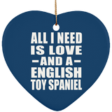 All I Need Is Love And A English Toy Spaniel - Heart Ornament