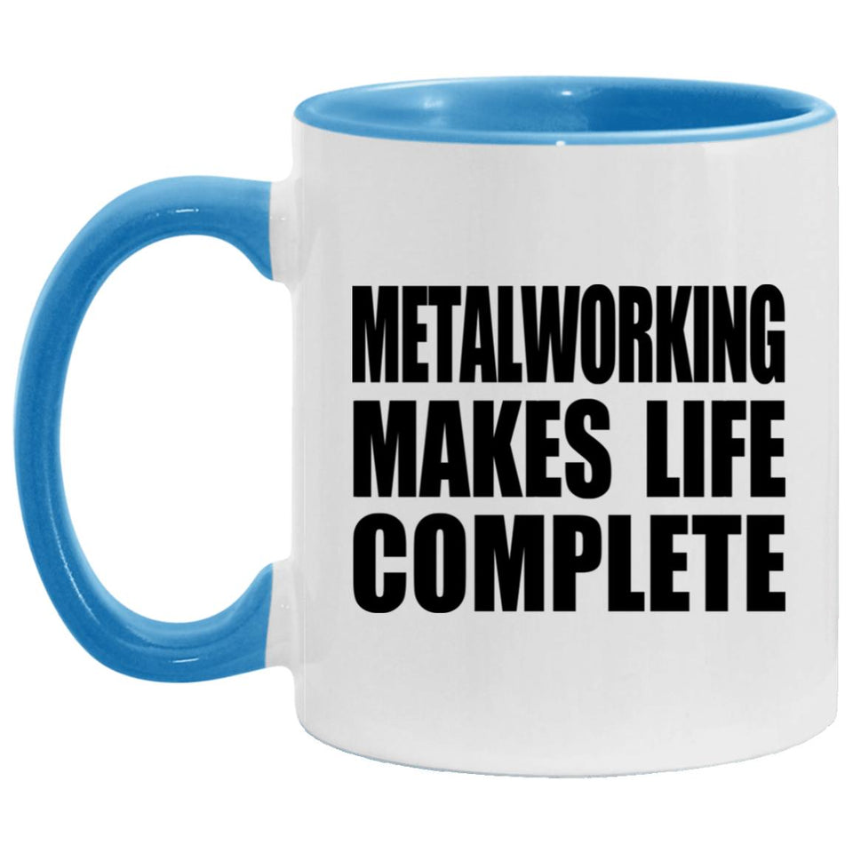 Metalworking Makes Life Complete - 11oz Accent Mug Blue