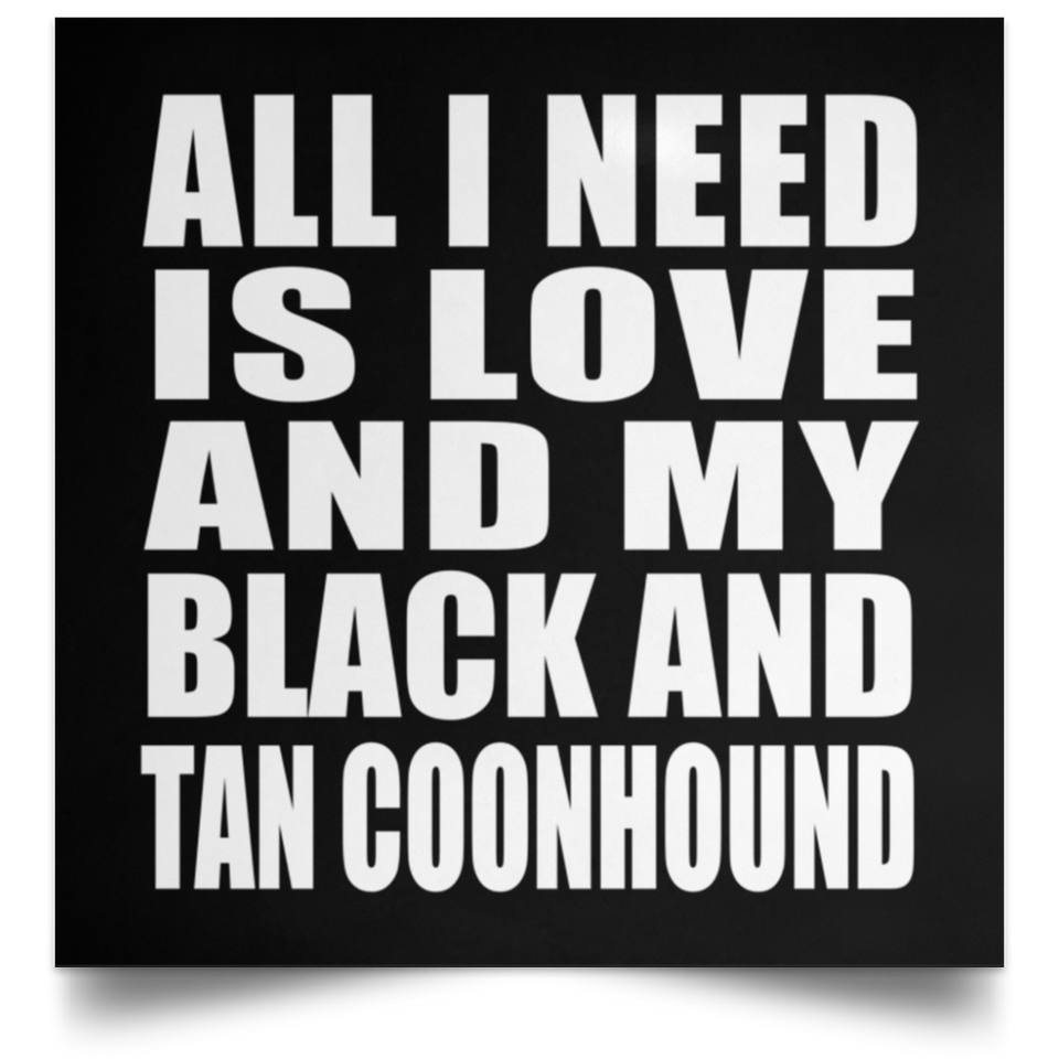 All I Need Is Love And My Black And Tan Coonhound - Poster Square