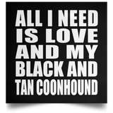 All I Need Is Love And My Black And Tan Coonhound - Poster Square