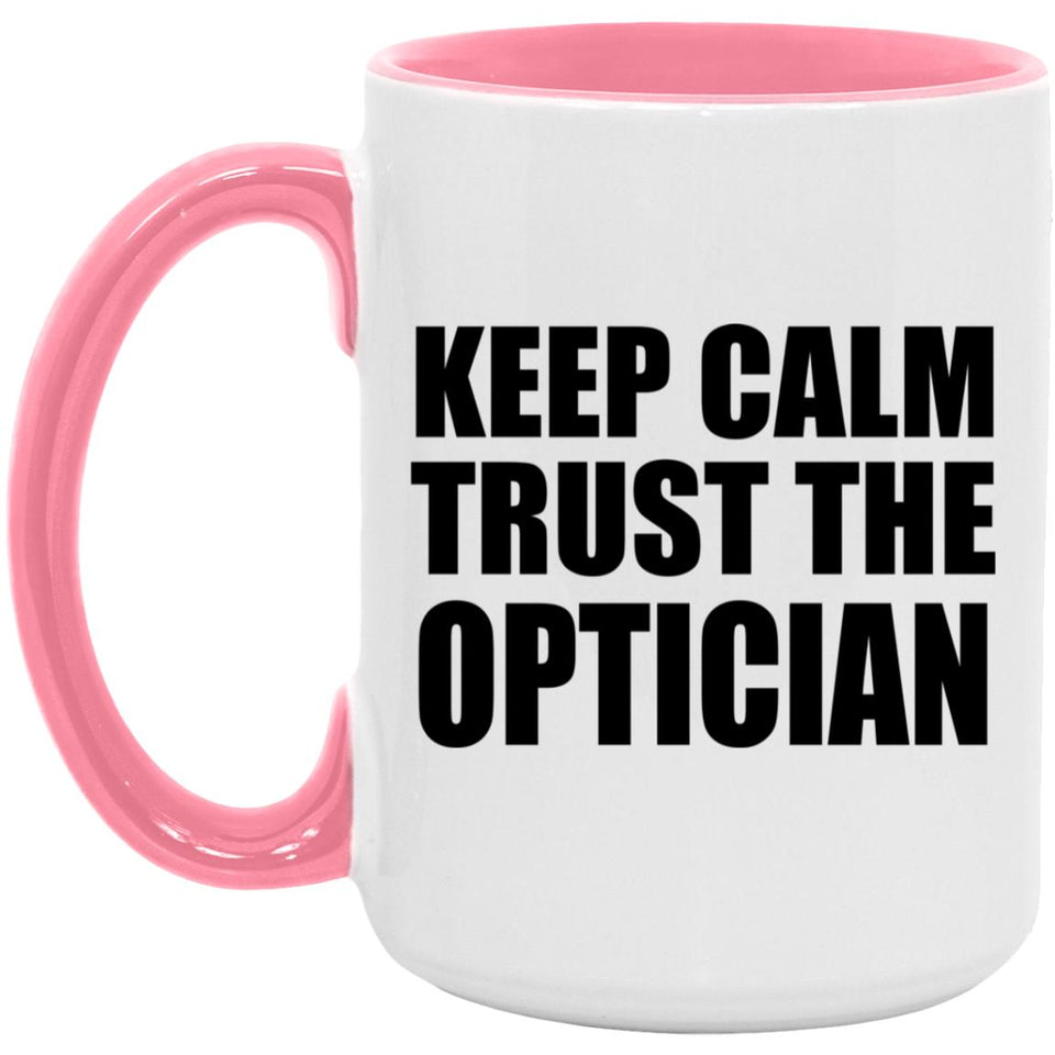 Keep Calm and Trust The Optician - 15oz Accent Mug Pink