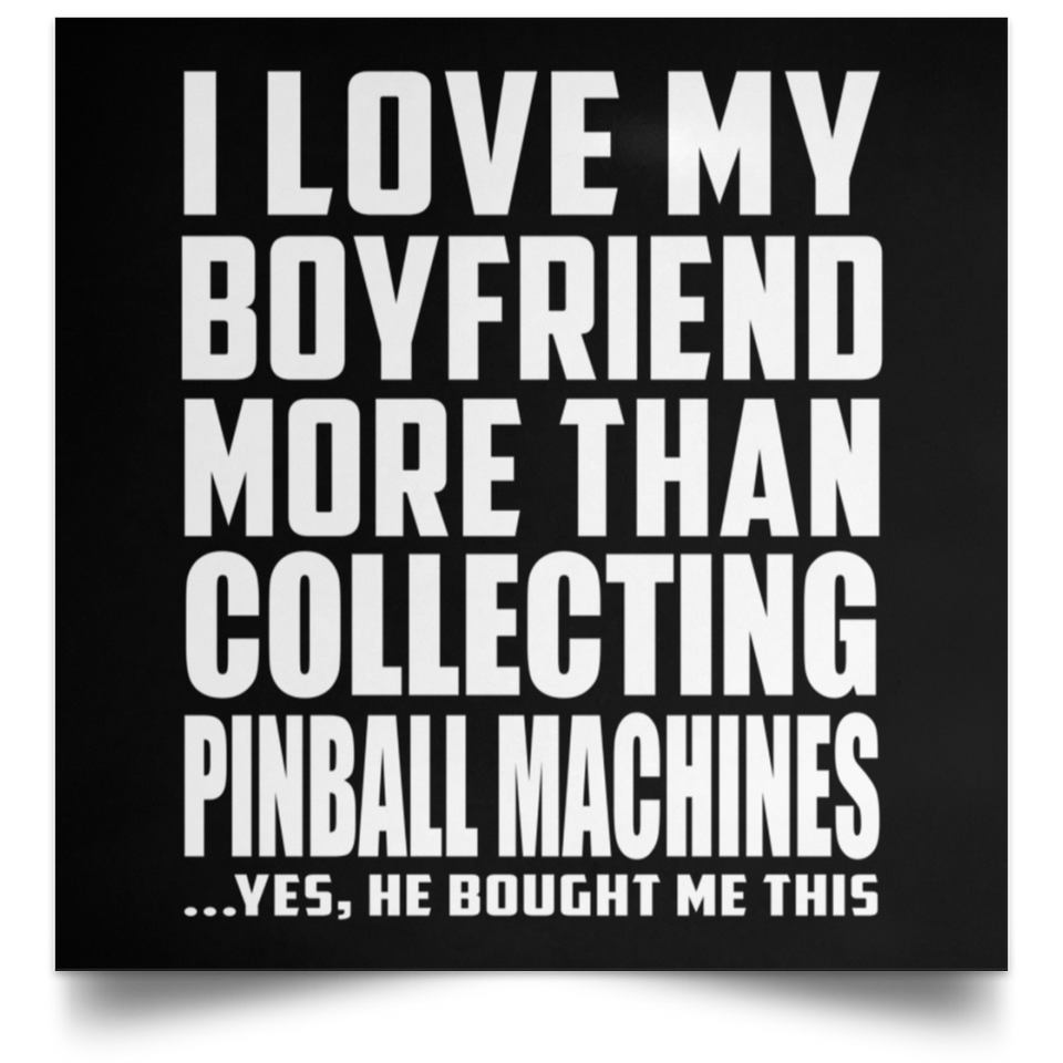 I Love My Boyfriend More Than Collecting Pinball Machines - Poster Square