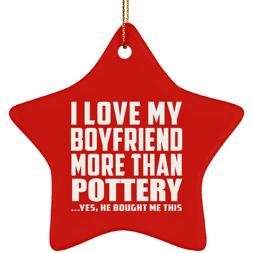 I Love My Boyfriend More Than Pottery - Star Ornament