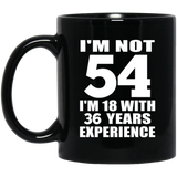 54th Birthday I'm Not 54 I'm 18 With 36 Years Experience - 11oz Coffee Mug Black
