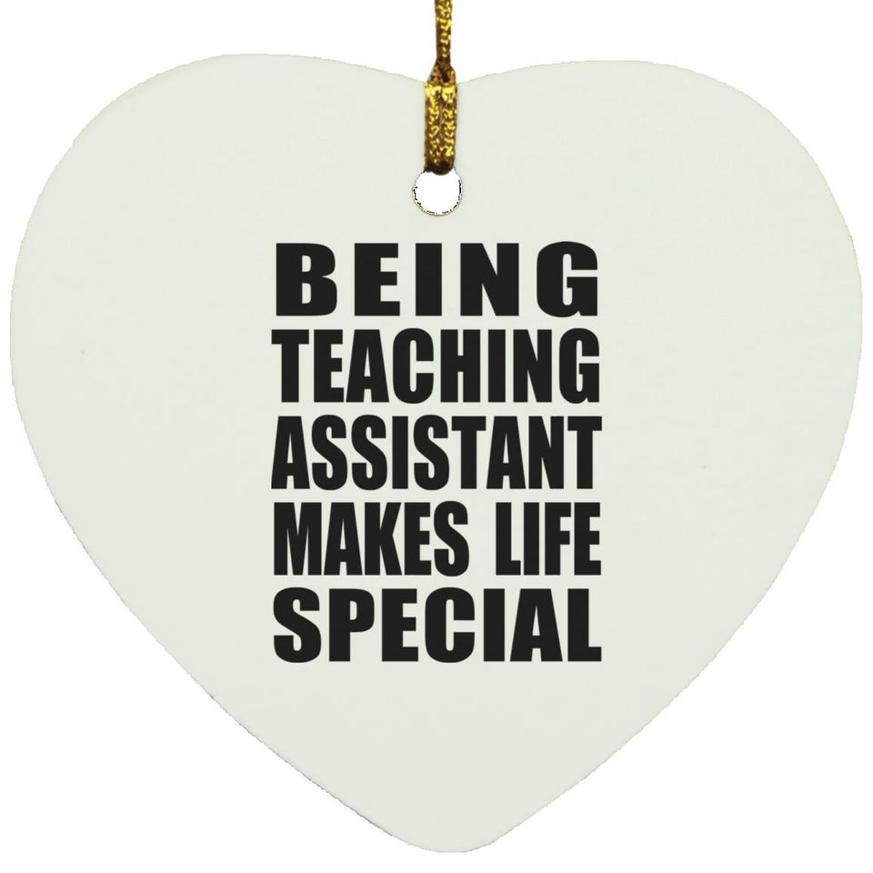 Being Teaching Assistant Makes Life Special - Heart Ornament