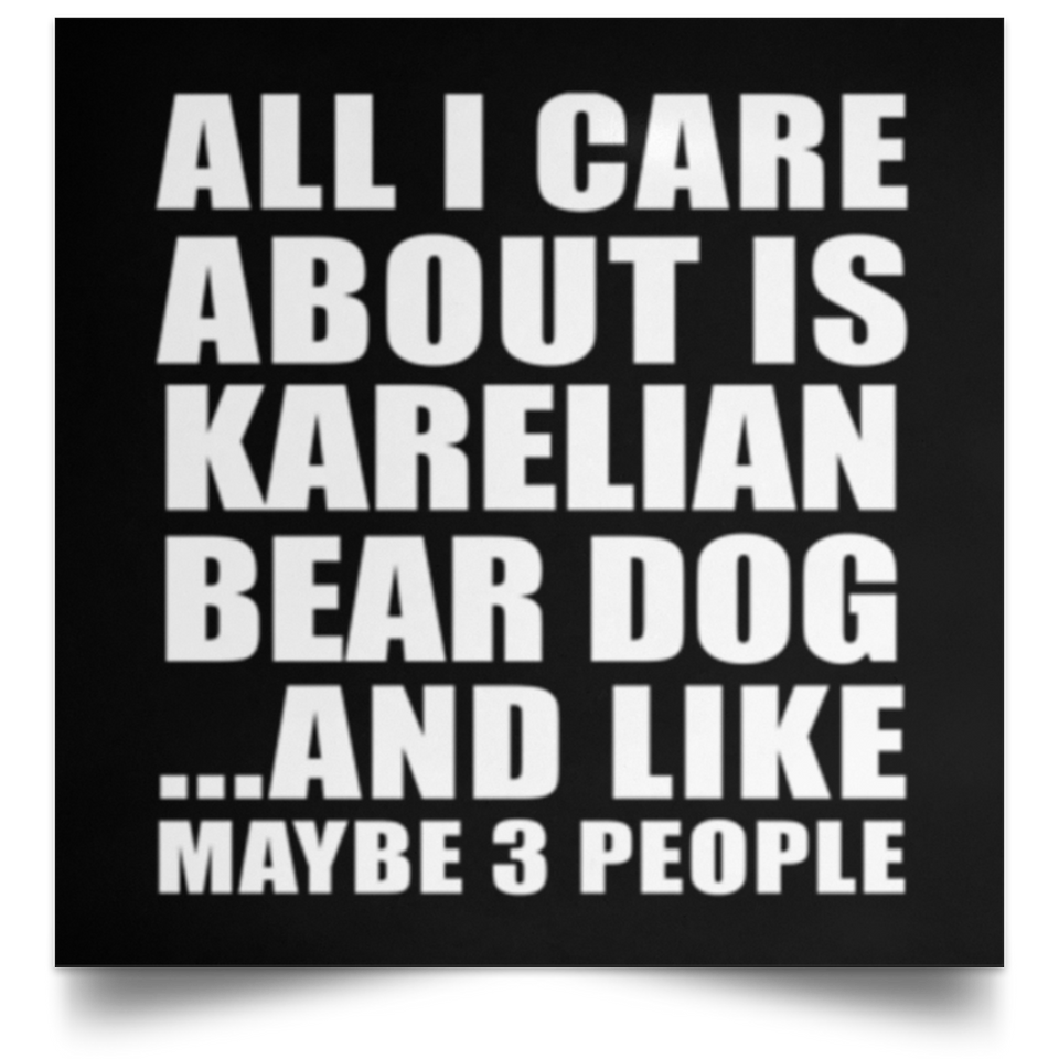 All I Care About Is Karelian Bear Dog - Poster Square