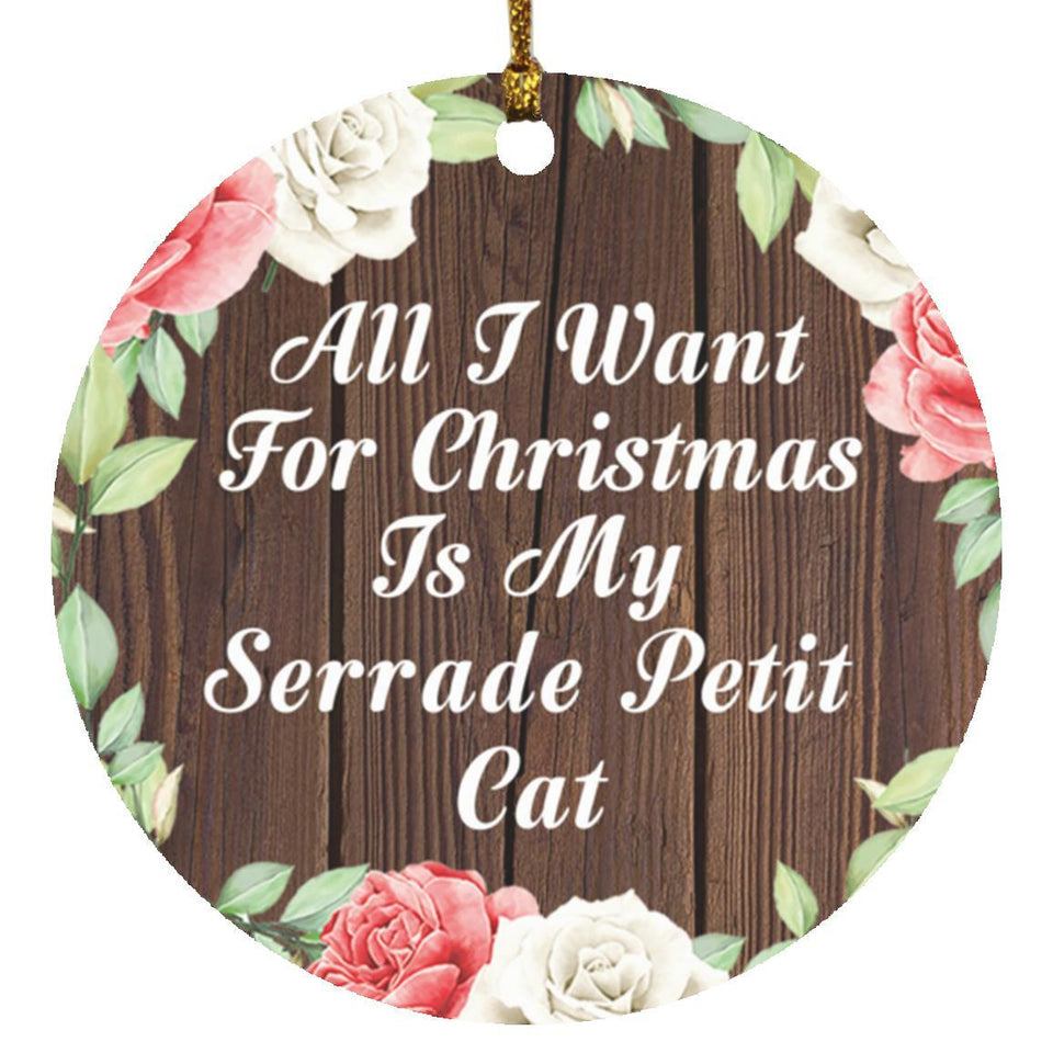 All I Want For Christmas Is My Serrade Petit Cat - Circle Ornament A