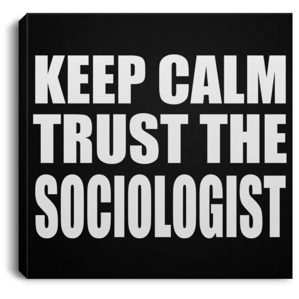 Keep Calm and Trust The Sociologist - Canvas Square