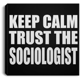 Keep Calm and Trust The Sociologist - Canvas Square