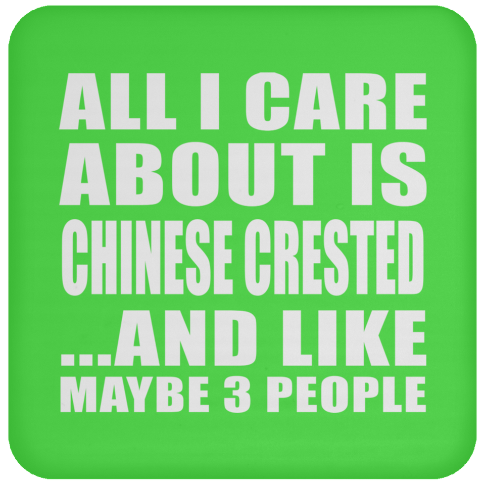 All I Care About Is Chinese Crested - Drink Coaster