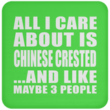 All I Care About Is Chinese Crested - Drink Coaster