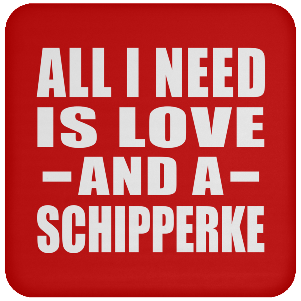 All I Need Is Love And A Schipperke - Drink Coaster