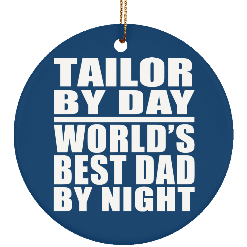 Tailor By Day World's Best Dad By Night - Circle Ornament