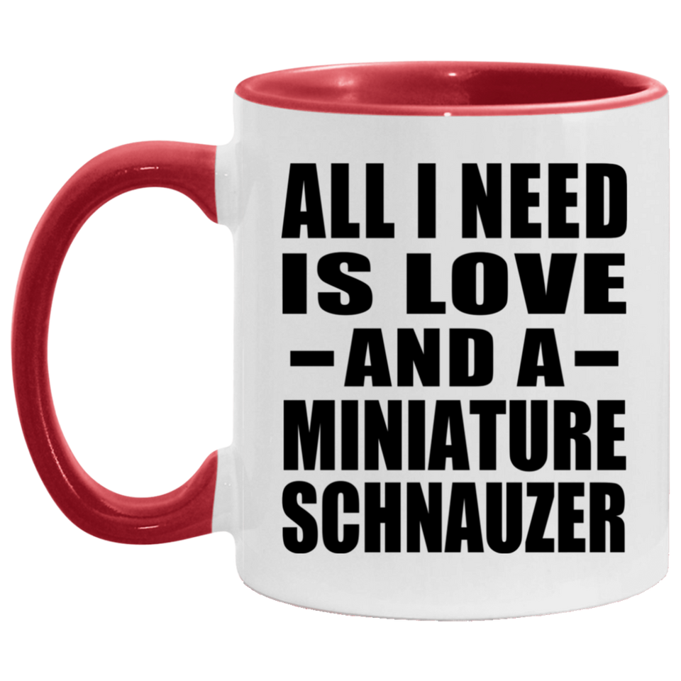 All I Need Is Love And A Miniature Schnauzer - 11oz Accent Mug Red