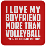 I Love My Boyfriend More Than Volleyball - Drink Coaster