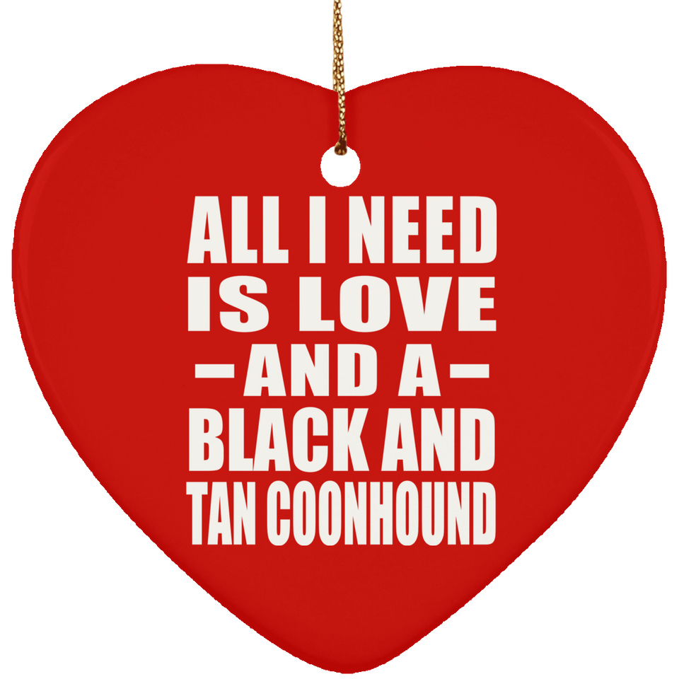 All I Need Is Love And A Black And Tan Coonhound - Heart Ornament
