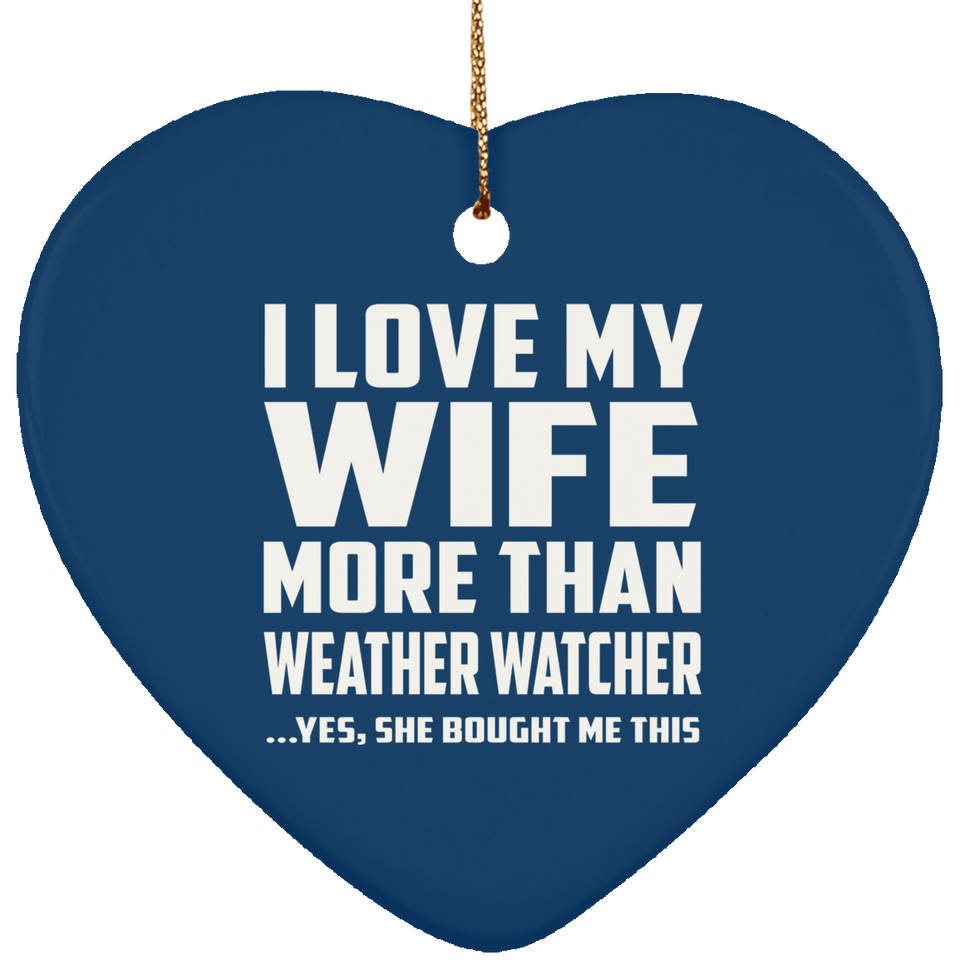 I Love My Wife More Than Weather Watcher - Heart Ornament