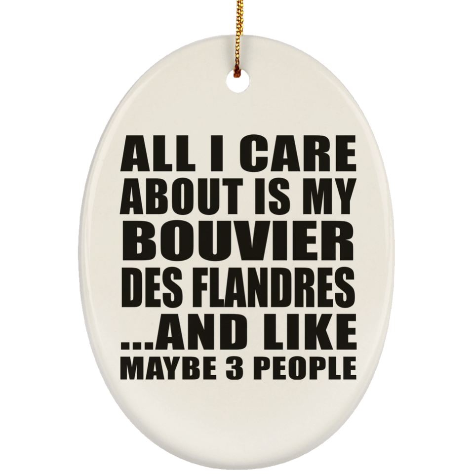 All I Care About Is My Bouvier Des Flandres - Oval Ornament