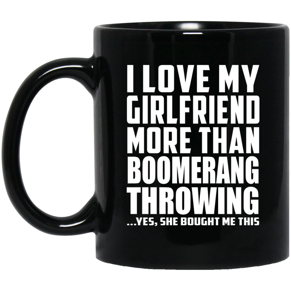 I Love My Girlfriend More Than Boomerang Throwing - 11 Oz Coffee Mug