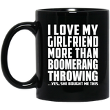 I Love My Girlfriend More Than Boomerang Throwing - 11 Oz Coffee Mug