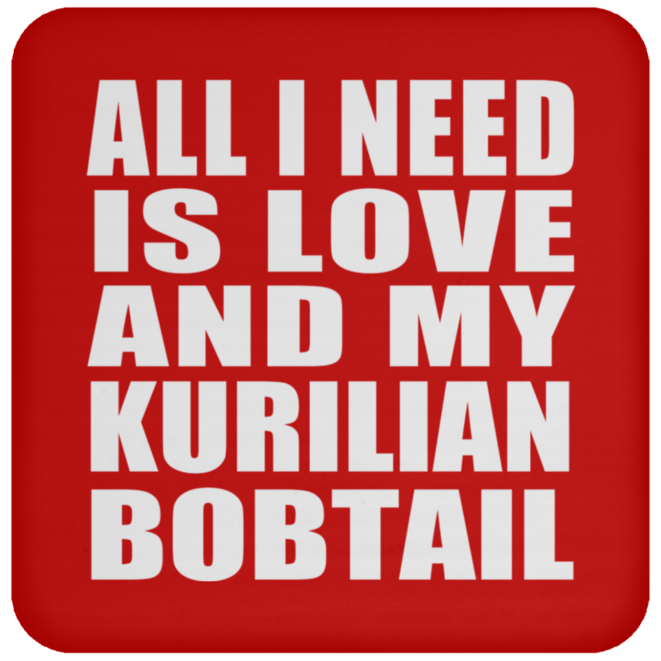 All I Need Is Love And My Kurilian Bobtail - Drink Coaster