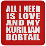 All I Need Is Love And My Kurilian Bobtail - Drink Coaster