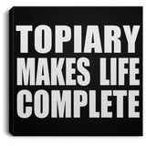 Topiary Makes Life Complete - Canvas Square