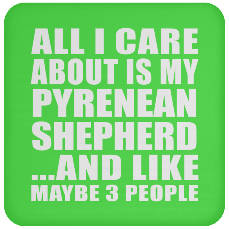All I Care About Is My Pyrenean Shepherd - Drink Coaster