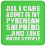 All I Care About Is My Pyrenean Shepherd - Drink Coaster