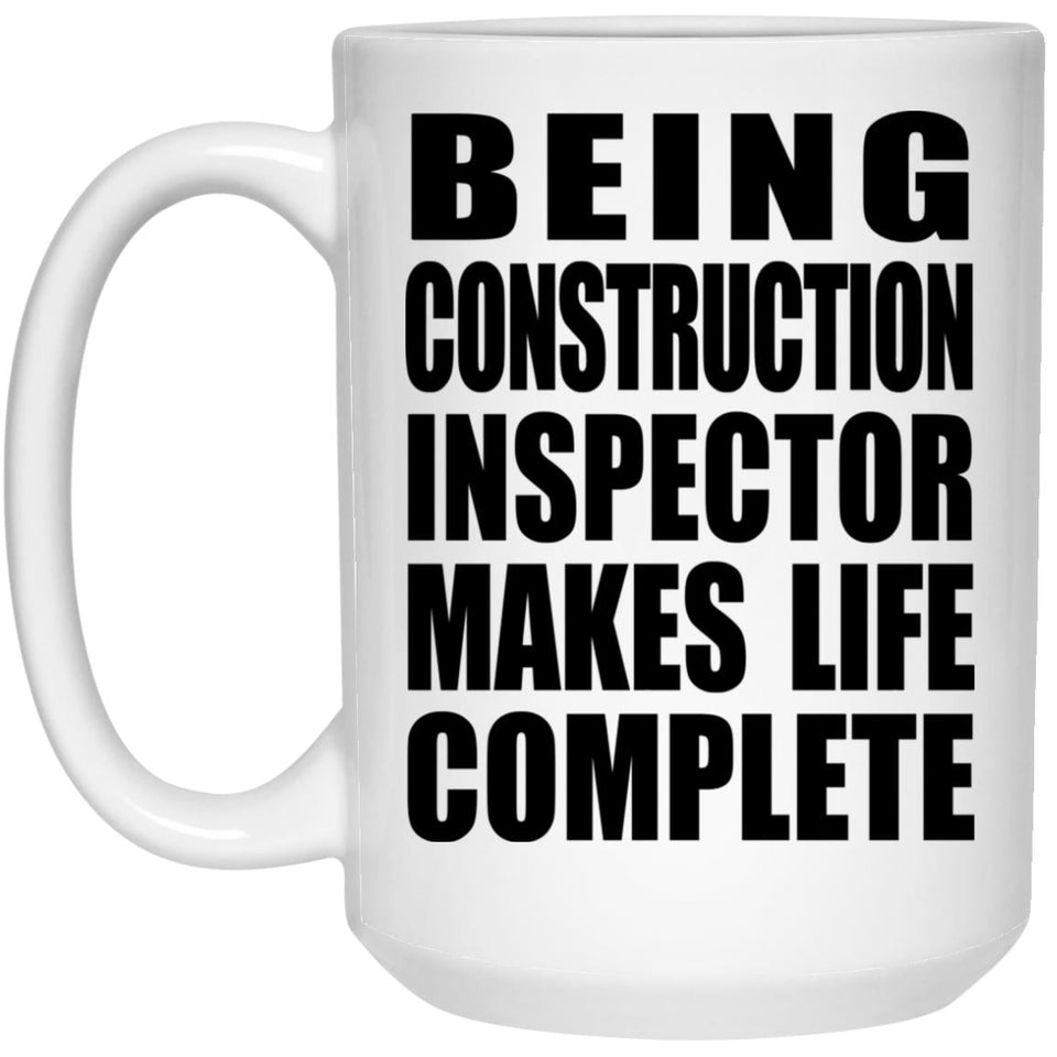 Being Construction Inspector Makes Life Complete - 15oz Coffee Mug