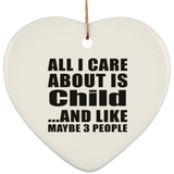 All I Care About Is Child - Heart Ornament