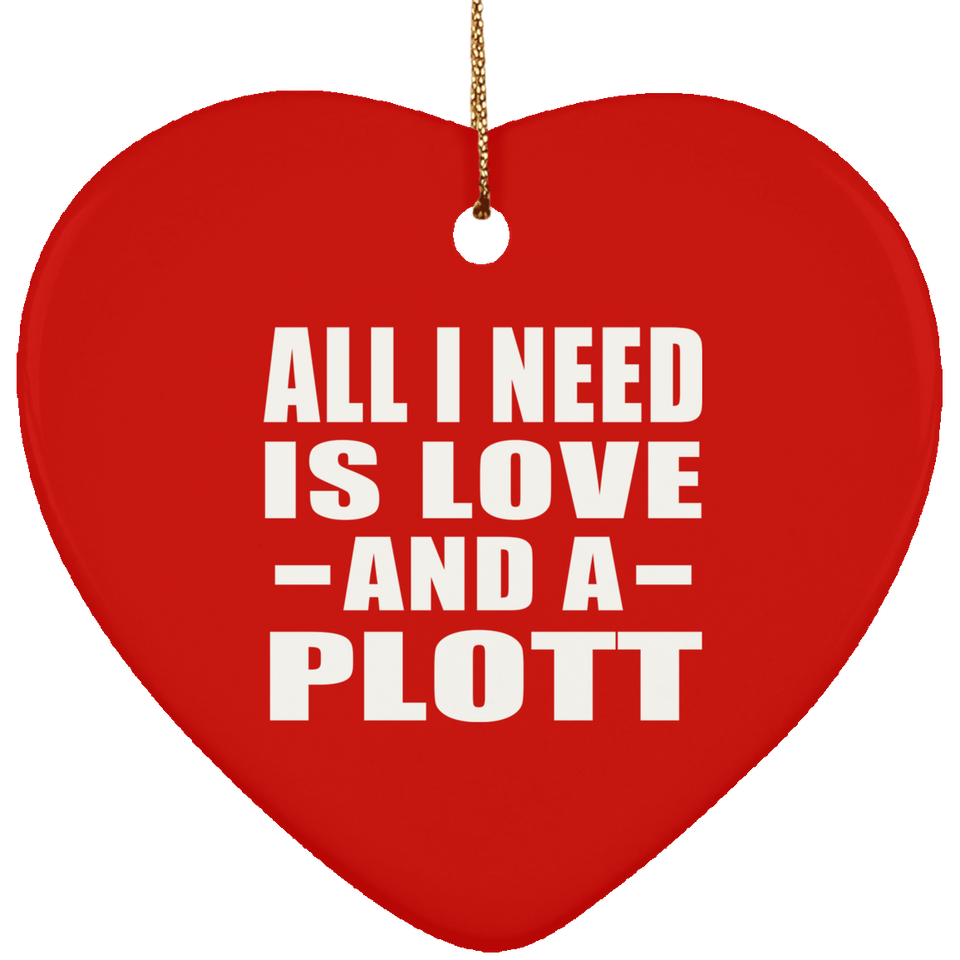 All I Need Is Love And A Plott - Heart Ornament