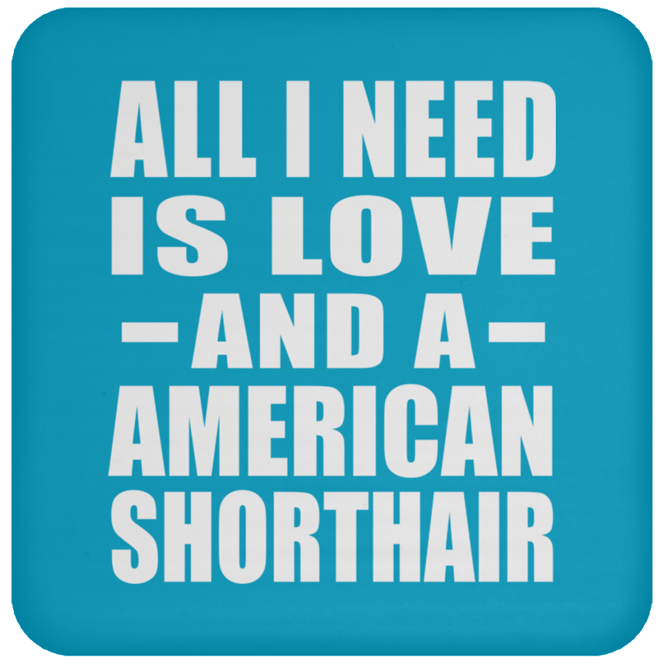 All I Need Is Love And A American Shorthair - Drink Coaster