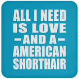 All I Need Is Love And A American Shorthair - Drink Coaster