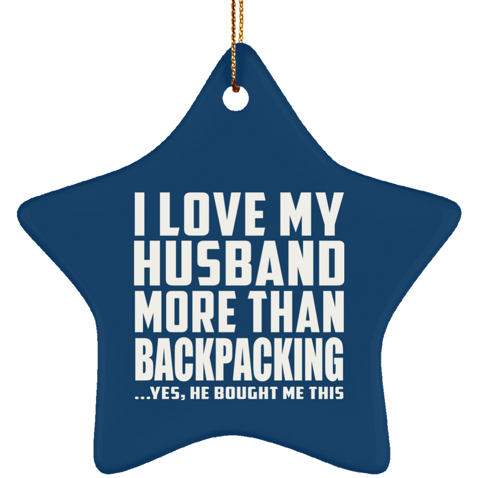 I Love My Husband More Than Backpacking - Star Ornament