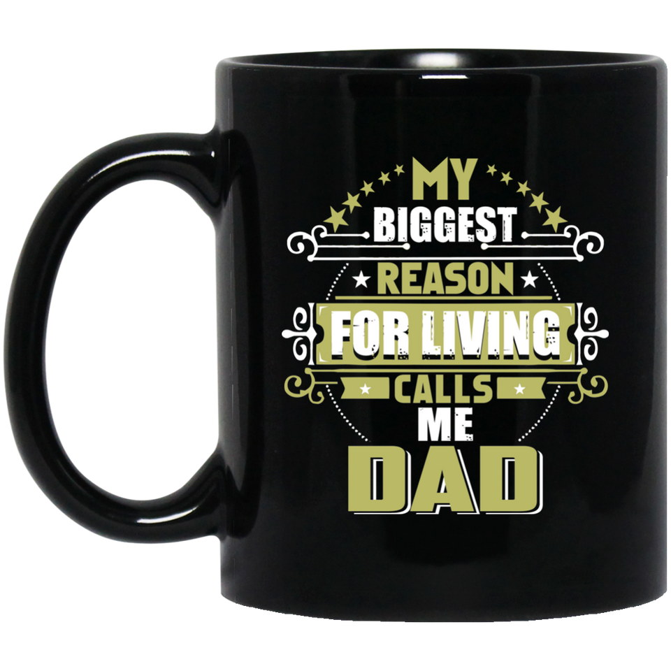 My Biggest Reason For Living Calls Me Dad - 11 Oz Coffee Mug Black