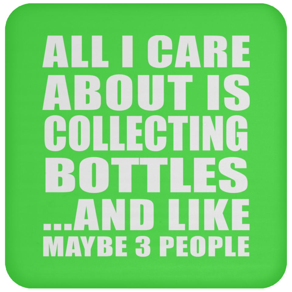All I Care About Is Collecting Bottles - Drink Coaster