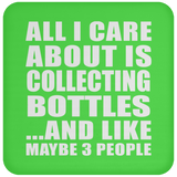 All I Care About Is Collecting Bottles - Drink Coaster