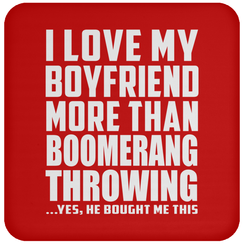 I Love My Boyfriend More Than Boomerang Throwing - Drink Coaster